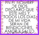 EN EL NOMBRE DE DIOS DECLARO QUE ESTE MES Y TODOS LOS DÃAS DE MI VIDA SERAN DE BENDICIONES, AMOR Y SALUD PARA MI Y MI FAMILIA. 