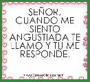 SEÃOR, CUANDO ME SIENTO ANGUSTIADA TE LLAMO Y TU ME RESPONDE.