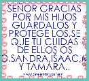 SEÃOR GRACIAS POR MIS HIJOS GUÃRDALOS Y PROTEGE LOS,SE QUE TU CUIDAS DE ELLOS OS AMO.SANDRA,ISAAC,MARI Y TAMARA.. 