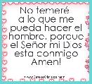 No temerÃ© 
a lo que me pueda hacer el hombre, porque el SeÃ±or mi Dios esta conmigo
Amen!