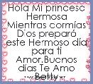Hola Mi princesa Hermosa Mientras dormÃ­as Dios preparÃ³ este Hermoso dÃ­a para ti Amor.Buenos dÃ­as Te Amo Betty
       