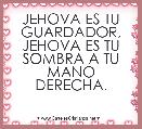 JEHOVA ES TU GUARDADOR, JEHOVA ES TU SOMBRA A TU MANO DERECHA.