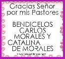 Gracias SeÃ±or por mis Pastores
              BENDICELOS
CARLOS MORALES Y CATALINA          DE MORALES
