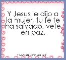 Y Jesus le dijo a la mujer, tu fe te ha salvado, vete en paz.