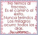 No temas al fracaso.
Es el caminÃ³ al Ã©xito.
 Nunca terindas .
Los milagros ocurre todos los dias.
By...ishma 