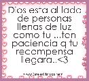 Dios esta al lado de personas llenas de luz como tu ...ten paciencia q tu recompensa llegara..<3