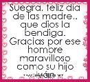 Suegra, feliz dÃ­a de las madre.. que dios la bendiga.
Gracias por ese hombre maravilloso como su hijo IvÃ¡n 