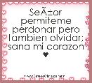 SeÃÂ±or permiteme perdonar pero tambien olvidar; sana mi corazon ♥