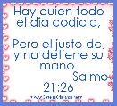 Hay quien todo el dia codicia,

Pero el justo da, y no detiene su mano.
                   Salmo 21:26

