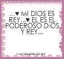 
...♥ MI DIOS ES REY...♥ EL ES EL PODEROSO DIOS Y REY...
