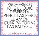 PROVERBIOS 10:12 EL ODIO DESPIERTA RENCILLAS;PERO EL AMOR CUBRIRA TODAS LAS FALTAS...