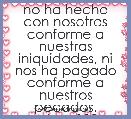 no ha hecho con nosotros conforme a nuestras iniquidades, ni nos ha pagado conforme a nuestros pecados.
salmo 103 