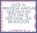 DIOS TE BENDIGA AMIGA QUE DIOS EN ESTE DIA TE DERRAME ESA BENDICION 
