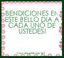 BENDICIONES EN ESTE BELLO DIA A CADA UNO DE USTEDES!
