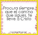 Procura siempre, que el camino que sigues, te lleve a Cristo