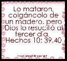 Lo mataron, colgÃ¡ndolo de un madero, pero Dios lo resucitÃ³ al tercer dÃ­a. 
Hechos 10: 39,40