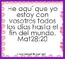 He aquÃ­ que yo estoy con vosotros todos los dÃ­as hasta el fin del mundo. Mat28:20
