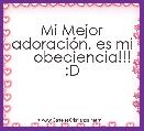 Mi Mejor adoraciÃ³n, es mi      obediencia!!! :D