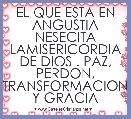 EL QUE ESTA EN ANGUSTIA NESECITA LAMISERICORDIA DE DIOS . PAZ, PERDON, TRANSFORMACION Y GRACIA