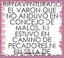 BIENAVENTURADO EL VARON QUE NO ANDUVO EN CONCEJO DE MALOS, NI ESTUVO EN CAMINO DE PECADORES,NI EN SILLA DE ENCARNECEDORES SE SENTO