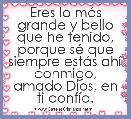 Eres lo mÃ¡s grande y bello que he tenido, porque sÃ© que siempre estÃ¡s ahÃ­ conmigo, amado Dios, en ti confÃ­o.
 
