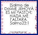 [Salmo de David] JEHOVÃ ES MI PASTOR; NADA ME FALTARÃ.
 Salmo23:1