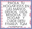 PAOLA  TU HOGAR ESTA EN LAS MANOS DEDIOS   DIOS BENDIGA  TU HOGAR   Y CUIDE DETU FAMILIA  TQM