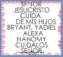 SEÃOR JESUCRISTO CUIDA 
     DE MIS HIJOS BRYANT, YADIEL
  ALEXA NAHOMY CUIDALOS SEÃOR
   TEN MISERICORDIA 
   
