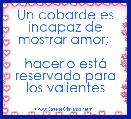 Un cobarde es incapaz de mostrar amor; 

hacerlo estÃ¡ reservado para los valientes