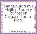 SeÃ±or,cuida mis viejitos Paula y Rafael en Caguas,Puerto Rico.