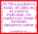 

En Dios podemos todo, el cielo es el camino indicado, no vasta con creer, tambiÃ©n debemos saber 

