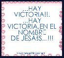 ...HAY VICTORIA!!!
...HAY VICTORIA,EN EL NOMBRE
DE JESÃÅ¡S...!!!