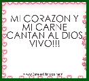MI CORAZON Y MI CARNE CANTAN AL DIOS VIVO!!!