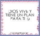 DIOS VIVE Y TIENE UN PLAN PARA TI ☺