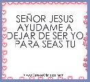 SEÃOR JESUS AYUDAME A DEJAR DE SER YO PARA SEAS TU