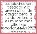Las piedras son pesadas y la arena difÃ­cil de cargar,pero la ira de un bruto es mucho mas difÃ­cil de soportar.♣♣♣