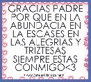 GRACIAS PADRE POR QUE EN LA ABUNDACIA EN LA ESCASES EN LAS ALEGRIAS Y TRIZTESAS SIEMPRE ESTAS CONMIGO<3