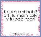 Te amo mi beb3 att: tu mami zuly y tu papi rodri