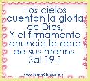 Los cielos cuentan la gloria de Dios,
Y el firmamento anuncia la obra de sus manos.
Sal 19:1