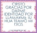 CRISTO GRACIAS POR DARME IDENTIDAD POR LLAMARME TU HIJA TEAMO MI DIOS 