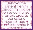 Jehova me sustenta en mi andar, mis pasos en su confianza estan, gracias por estar a nuestro lado ♥ ♥♥Bezammhe H