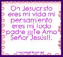 Oh Jesucristo eres mi vida mi pensamiento eres mi todo padre Â¡Â¡Â¡Te Amo SeÃ±or JesÃºs!!!