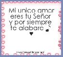 Mi unico amor eres tu SeÃ±or 
y por siempre 
te alabare ♪ 
♥
