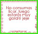 No consumas licor, luego estarÃ¡s muy gord@ jeje