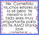 He. Cometido muchos errores si lo sÃ© pero  te nesesito a mi lado eres muy importante para mÃ­ te AMO MarÃ­a jose