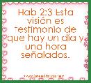 Hab 2:3 Esta visiÃ³n es testimonio de que hay un dÃ­a y una hora seÃ±alados.