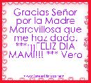 Gracias SeÃ±or por la Madre Maravillosa que me haz dado. ***Â¡Â¡Â¡FELIZ DIA MAMI!!! *** Vero
