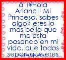 Ã¢Â¥Hola Ariana!! Mi Princesa, sabes algo? eres lo mas bello que me esta pasando en mi vida, que todos sepan que eres mi gran 