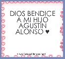 DIOS BENDICE
A MI HIJO
AGUSTÃN ALONSO ♥