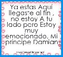 Ya estas AquÃ­ llegaste al fin , no estoy A tu lado pero Estoy muy emocionado. Mi prÃ­ncipe Damian